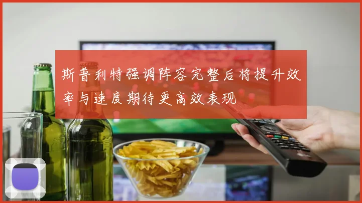 斯普利特强调阵容完整后将提升效率与速度期待更高效表现