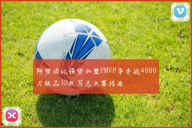 阿努诺比强势加盟FMVP争夺战4000万极品3D改写总决赛格局